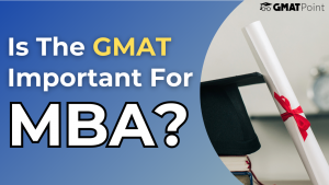 Is The GMAT Important For MBA?