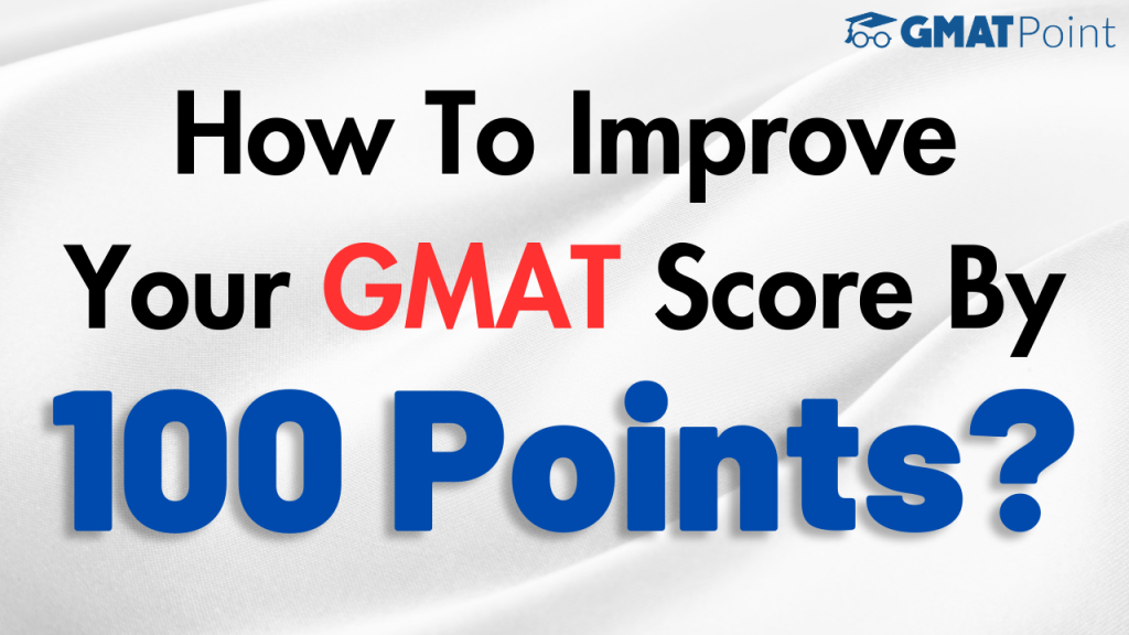 How To Improve Your GMAT Score By 100 Points