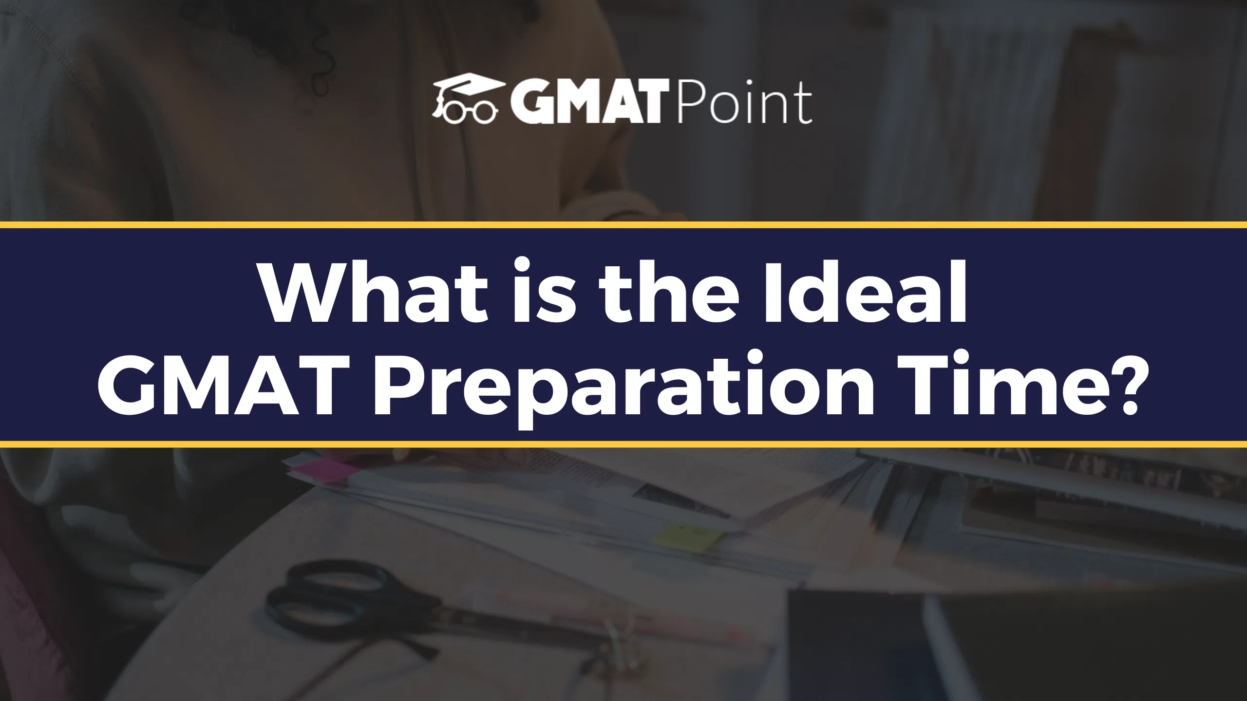 What is the Ideal GMAT Preparation Time? Check Details Now